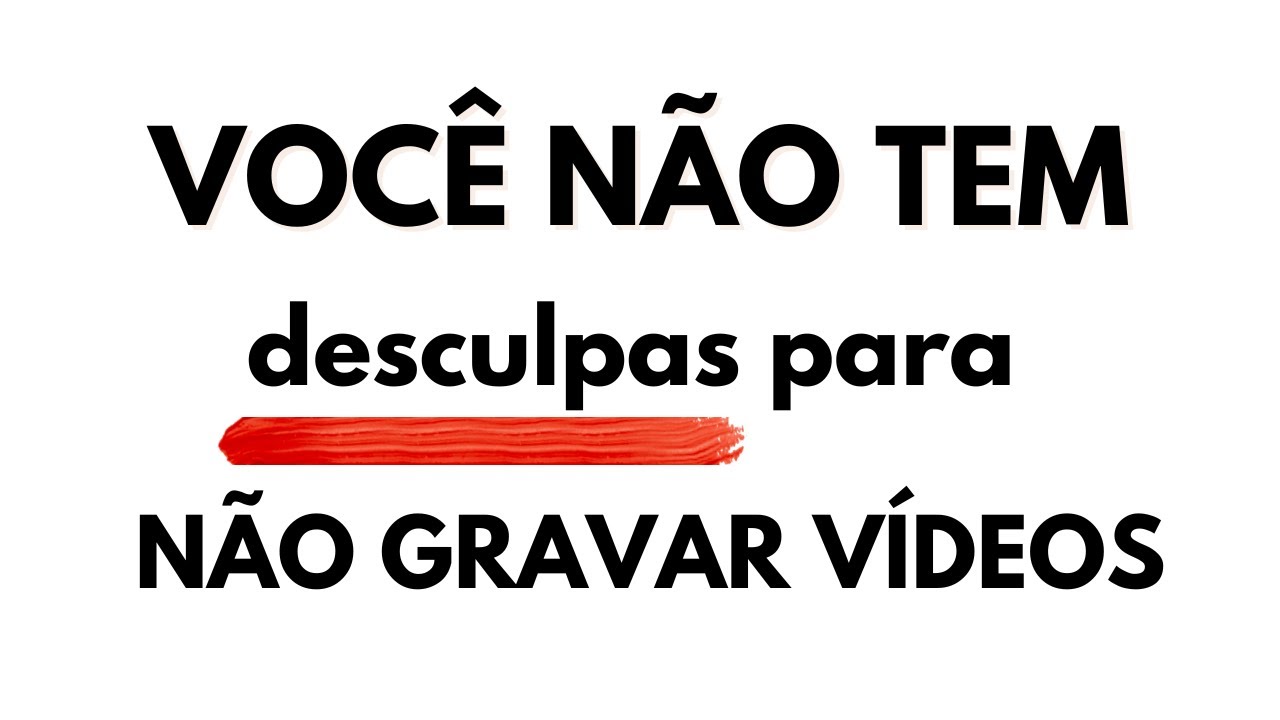 Você NÃO TEM DESCULPAS para não gravar vídeos para o YouTube