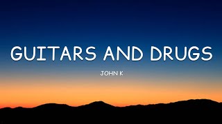Video thumbnail of "John K - Guitars and Drugs (Lyrics)🎵"