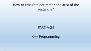 How to calculate area and perimeter of rectangle. C++ Programming.  PART-A-3-i