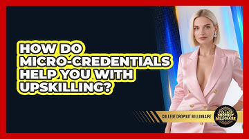 How Do Micro-credentials Help You With Upskilling? - College Dropout Millionaire
