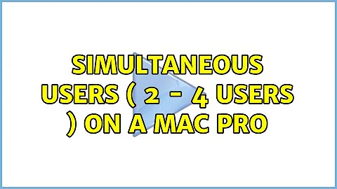 Simultaneous Users ( 2 - 4 Users ) on a MAC PRO