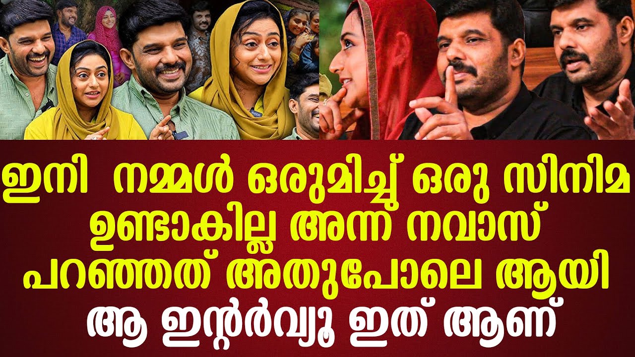 ഇനി  നമ്മള്‍ ഒരുമിച്ച് ഒരു സിനിമ ഉണ്ടാകില്ല അന്ന് നവാസ് പറഞ്ഞത് അതുപോലെ ആയി ആ ഇന്റര്‍വ്യൂ ഇത് ആണ്