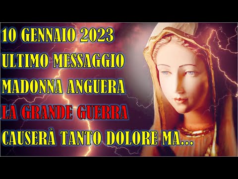 10 Gennaio 2023 | Ultimo Messaggio Madonna Anguera | La Grande Guerra Causerà Tanto Dolore Ma...