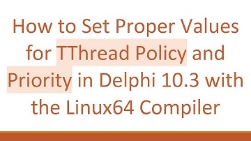 How to Set Proper Values for TThread Policy and Priority in Delphi 10.3 with the Linux64 Compiler