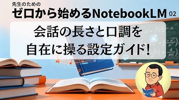 先生のためのゼロから始めるNotebookLM　会話の長さと口調を自在に操る設定ガイド！