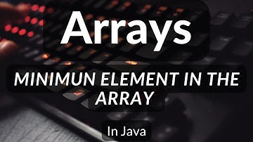 Arrays -04 Find the Minimum Element From The Array