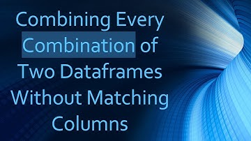 Combining Every Combination of Two Dataframes Without Matching Columns