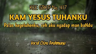 KAM YESUS TUHANKU (KEE GBKP No. 417) - Vocal Citra Brahmana