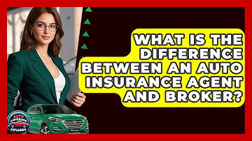 What Is The Difference Between An Auto Insurance Agent And Broker? - Auto Coverage Explained