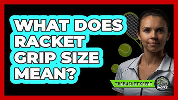 What Does Racket Grip Size Mean?