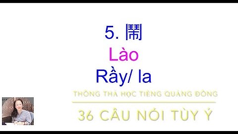 Thông thả học tiếng Quảng Đông bài 936: 39 câu nói tự nhiên tùy ý ￼￼鬧/ ￼lào: la rầy