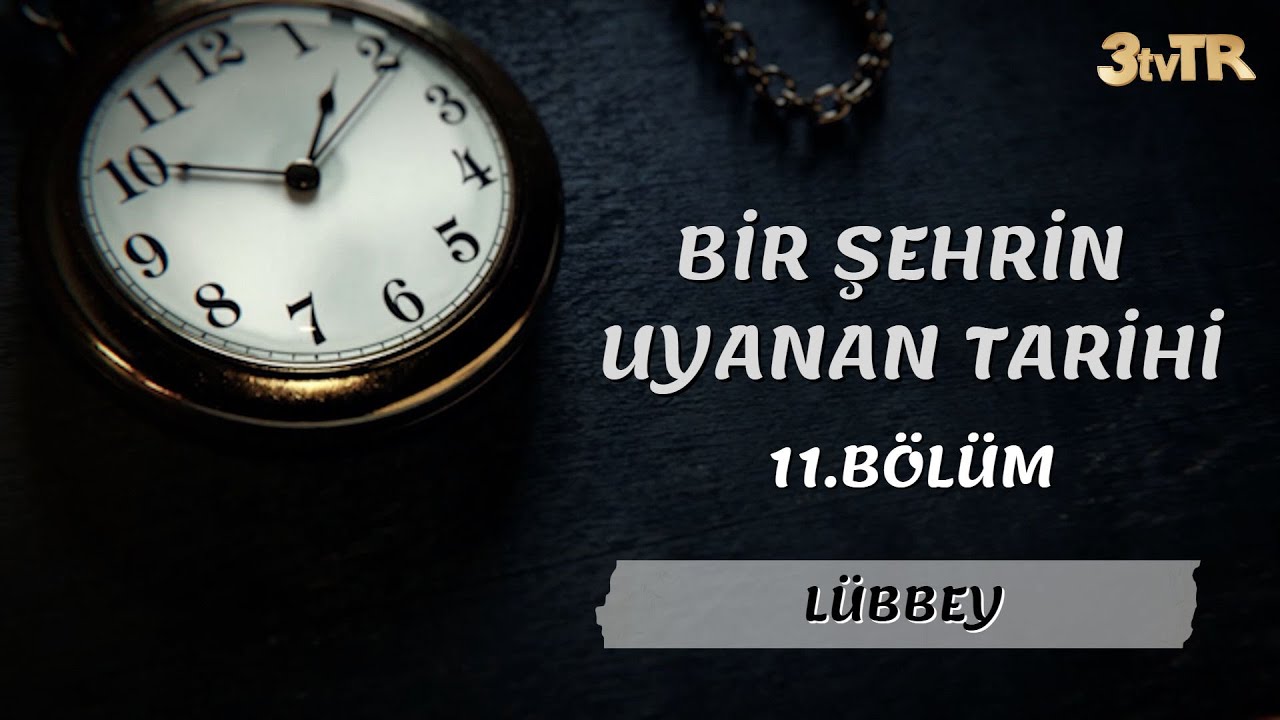 LÜBBEY BELGESELİ / BİR ŞEHRİN UYANAN TARİHİ 11.BÖLÜM