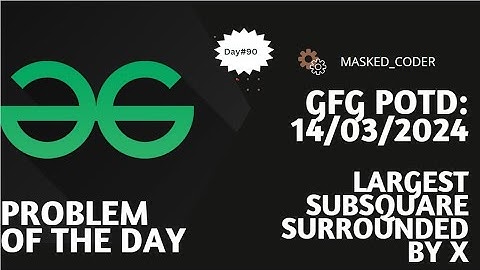 #90 | Largest subsquare surrounded by X | gfg potd | 14-03-2024 | Problem Of The Day