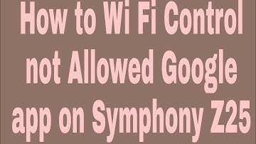 How to Wi Fi Control not Allowed Google app on Symphony Z25