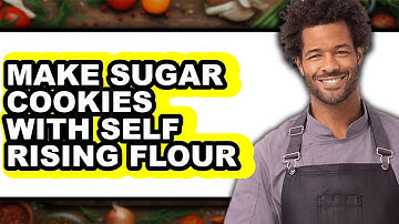 How To Make Sugar Cookies With Self Rising Flour - Easy Guide