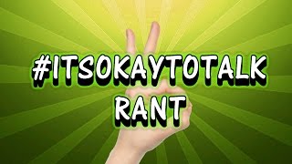 #ITSOKAYTOTALK RANT