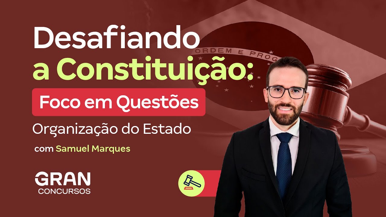 Desafiando a Constituição: Foco em Questões: Organização do Estado com Samuel Marques