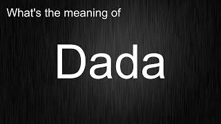 What's the meaning of Dada, How to pronounce Dada