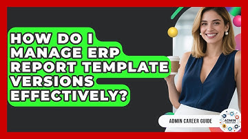 How Do I Manage ERP Report Template Versions Effectively? - Admin Career Guide