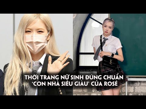 Thời trang nữ sinh đúng chuẩn 'con nhà siêu giàu' của Rosé BlackPink