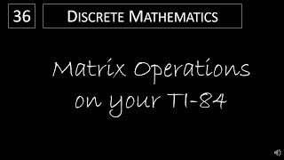 Discrete Math - 2.6.2 Matrix Operations on your TI-84 Wealth