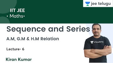 A.M, G.M & H.M Relation | Sequence and Series| L6 | IIT JEE | JEE Telugu | Kiran Kumar