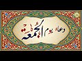 دعاء يوم الجمعة من أدعية الاي ام السبع من الصحيفة السجادية للإمام زين العابدين عليه السلام دعاء يوم الجمعة من أدعية الاي ام السبع من الصحيفة السجادية للإمام زين العابدين عليه السلام