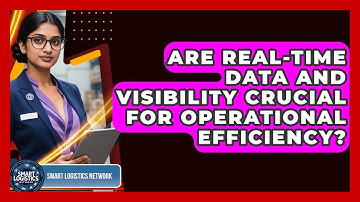 Are Real-Time Data and Visibility Crucial for Operational Efficiency? | Smart Logistics Network News