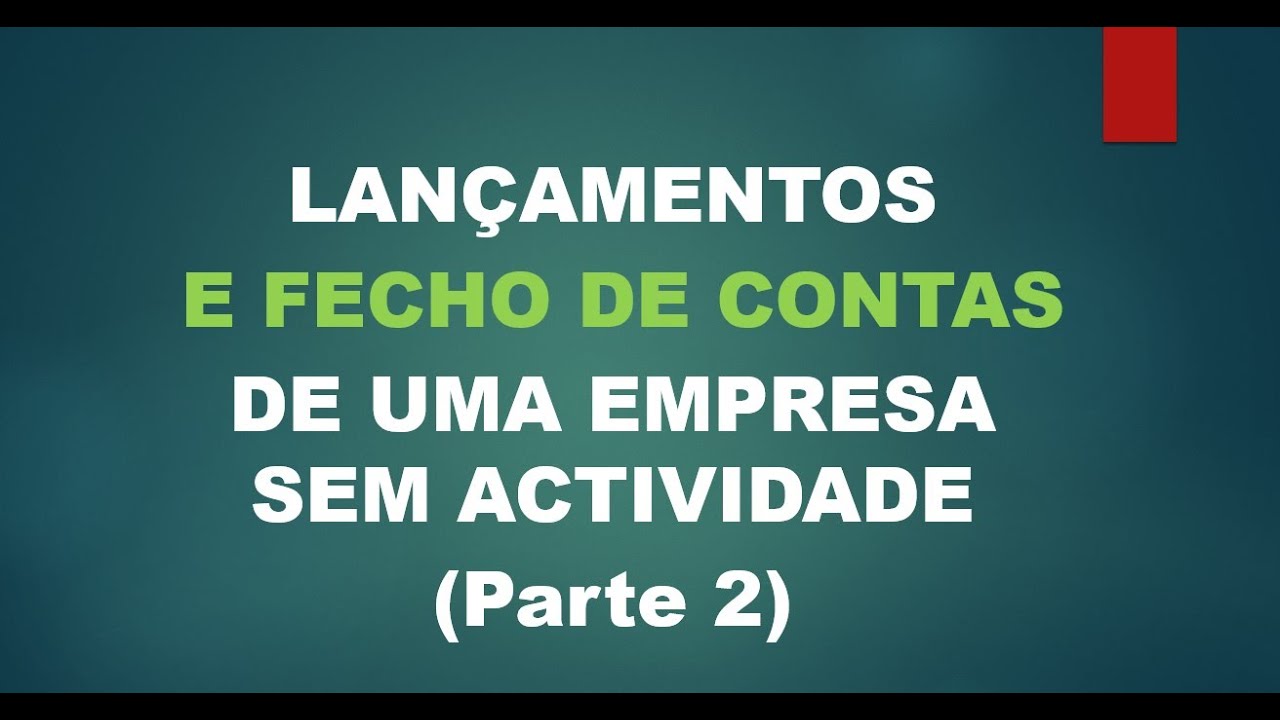 Lançamentos e Fecho de Conta de Uma Empresa Sem Actividade (Parte 2)
