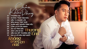 Thương Em, Không Trọn Vẹn Nữa | Liên Khúc Nhạc Ballad Mới Nhất Của Châu Khải Phong | Nhạc Hit Tiktok