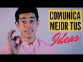 Cómo Expresar Mejor Tus Ideas - 4 Tips Para Comunicarte Mejor Con Las Personas