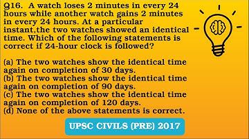 Q16 (2017). A watch loses 2 minutes in every 24 hours while another watch gains 2 minutes in every..