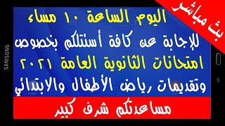 بث مباشر لاجابة كافة الأسئلة بخصوص امتحانات الثانوية العامة 2021