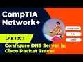 10C.1 LAB – Configure DNS Server in Cisco Packet Tracer | Network+