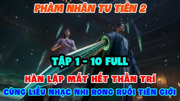 Phàm Nhân Tu Tiên 2 Tập 1-10 Full | Hàn Lập Mất Hết Thần Trí, Cùng Liễu Nhạc Nhi Rong Ruổi Tiên Giới