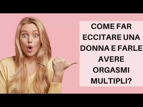 Video: Come Ottenere Orgasmi Multipli