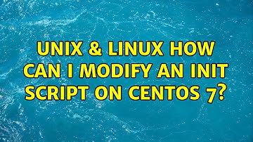 Unix & Linux: How can I modify an init script on CentOS 7? (2 Solutions!!)