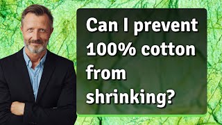 Can I prevent 100% cotton from shrinking?