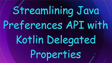 Streamlining Java Preferences API with Kotlin Delegated Properties