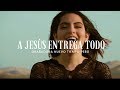 Karen Cruzado - A Jesús entrega todo (Official video) MÚSICA CRISTIANA 2019