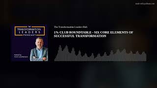1% CLUB ROUNDTABLE - SIX CORE ELEMENTS OF SUCCESSFUL TRANSFORMATION