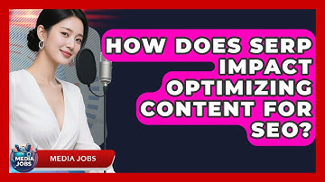 How Does SERP Impact Optimizing Content For SEO? - Media Jobs