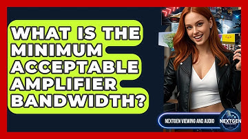 What Is The Minimum Acceptable Amplifier Bandwidth? - NextGen Viewing and Audio