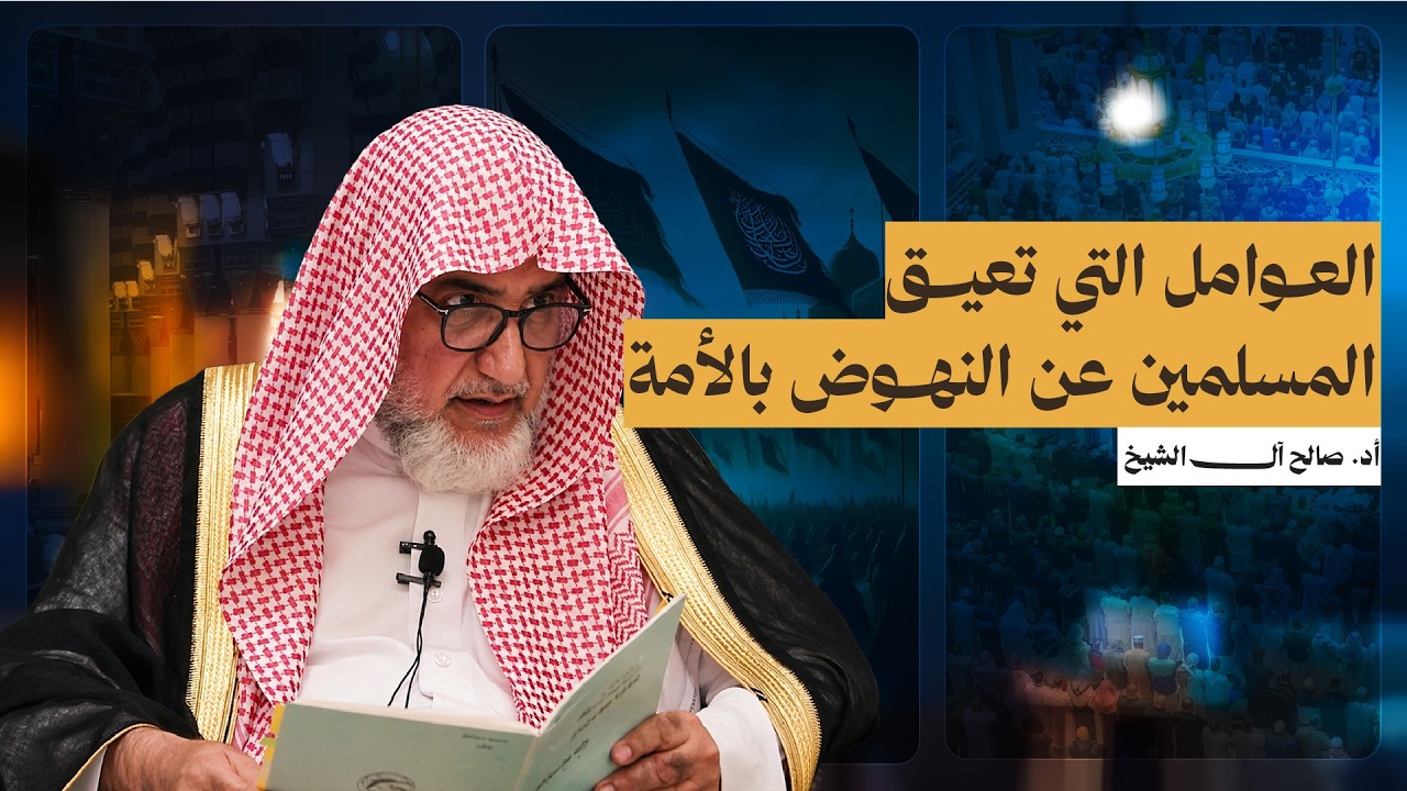 العوامل التي  قد تعيق المسلمين عن القيام  بدورهم في النهوض بالأمة | الشيخ صالح آل الشيخ