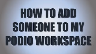 How To Add Someone To My Podio Workspace