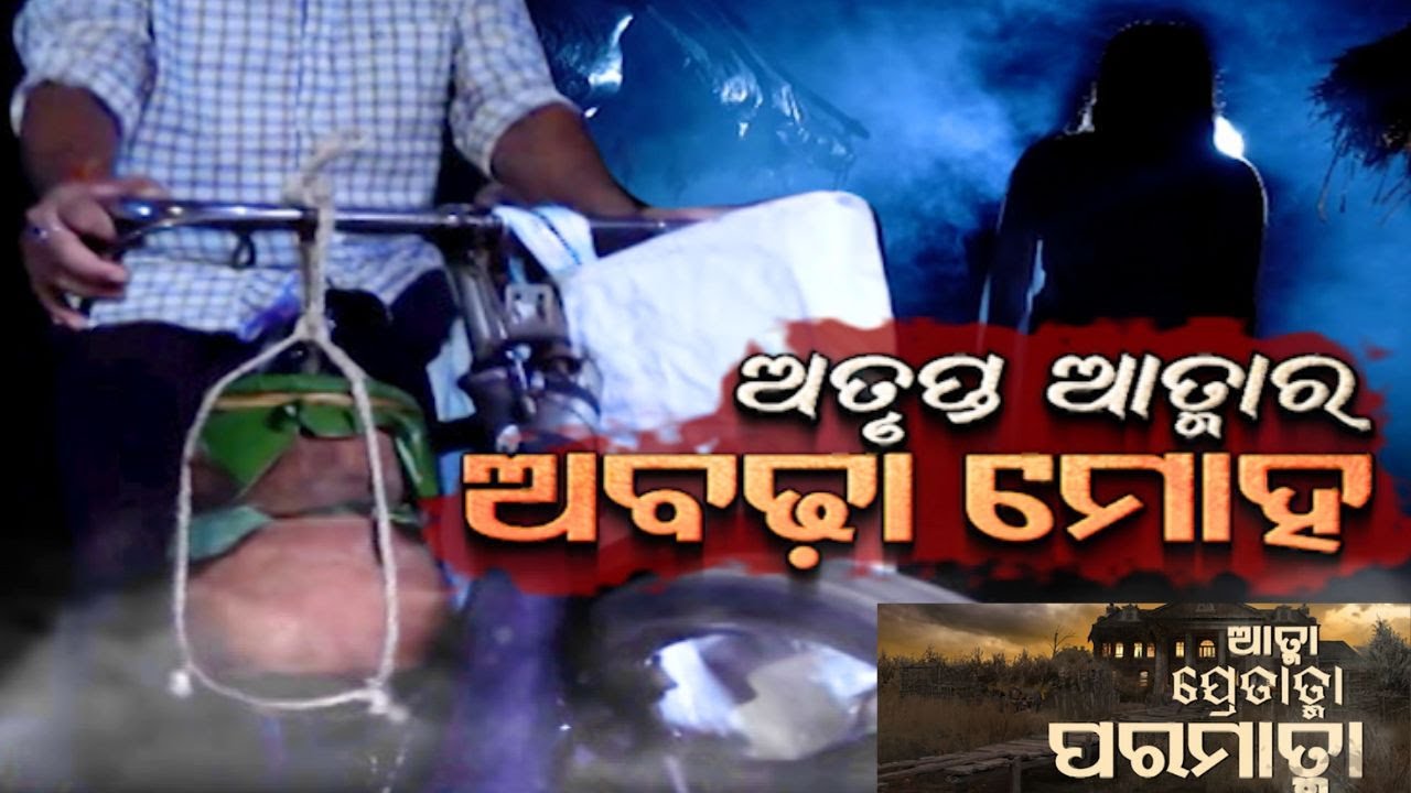 ATMA PRETATMA PARAMATMA EP4 | ଅତୃପ୍ତ ଆତ୍ମାର ଅବଢ଼ା ମୋହ