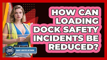 How Can Loading Dock Safety Incidents Be Reduced? - Smart Logistics Network