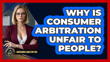 Why Is Consumer Arbitration Unfair To People? - Consumer Laws For You