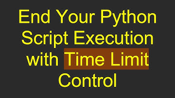 End Your Python Script Execution with Time Limit Control