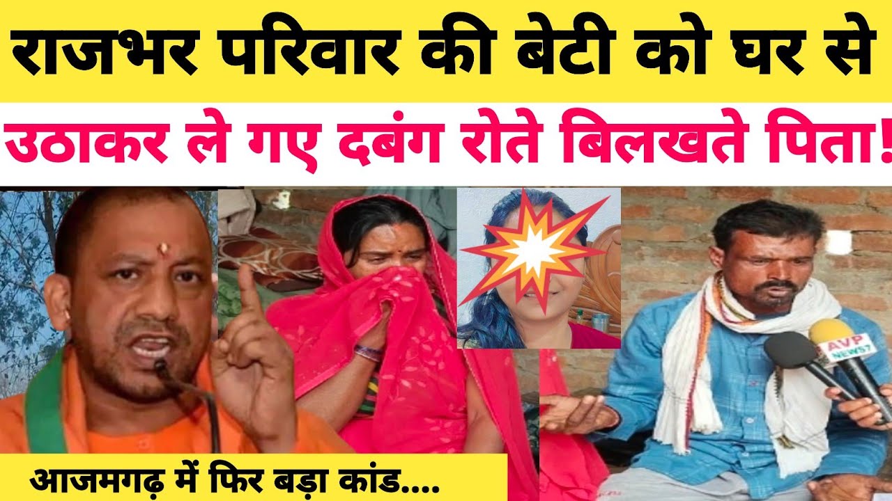 Azamgarh News: राजभर परिवार की बेटी को उठाकर ले गए दबंग रोते बिलखते बाप का दर्द सुन.....!